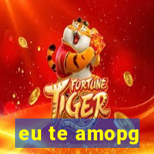 eu te amopg